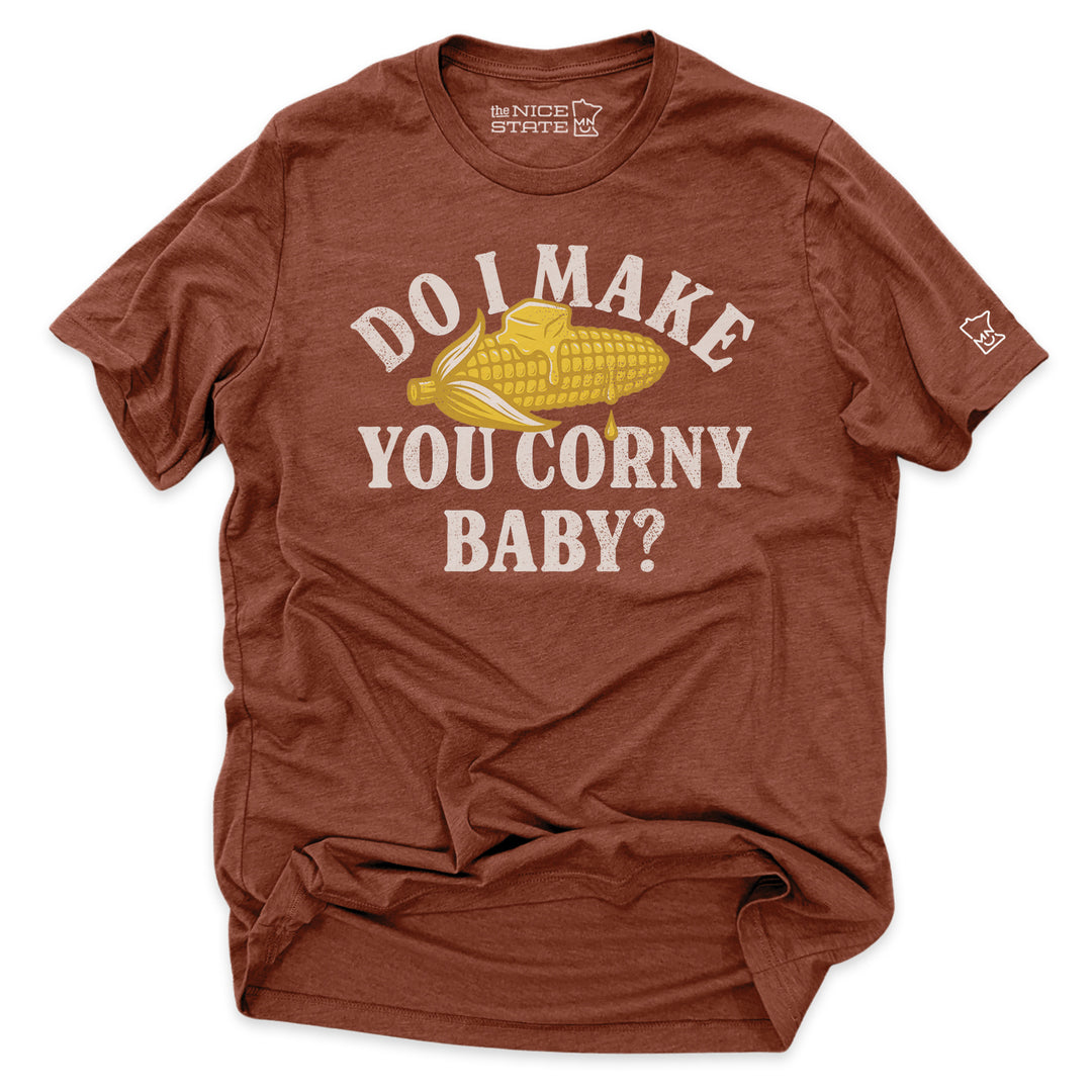 Do I Make You Corny Baby?