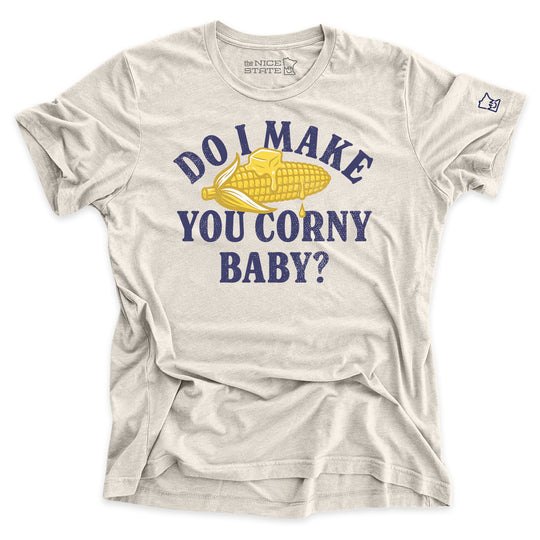 Do I Make You Corny Baby?