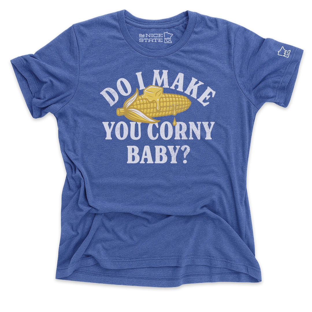 Do I Make You Corny Baby?