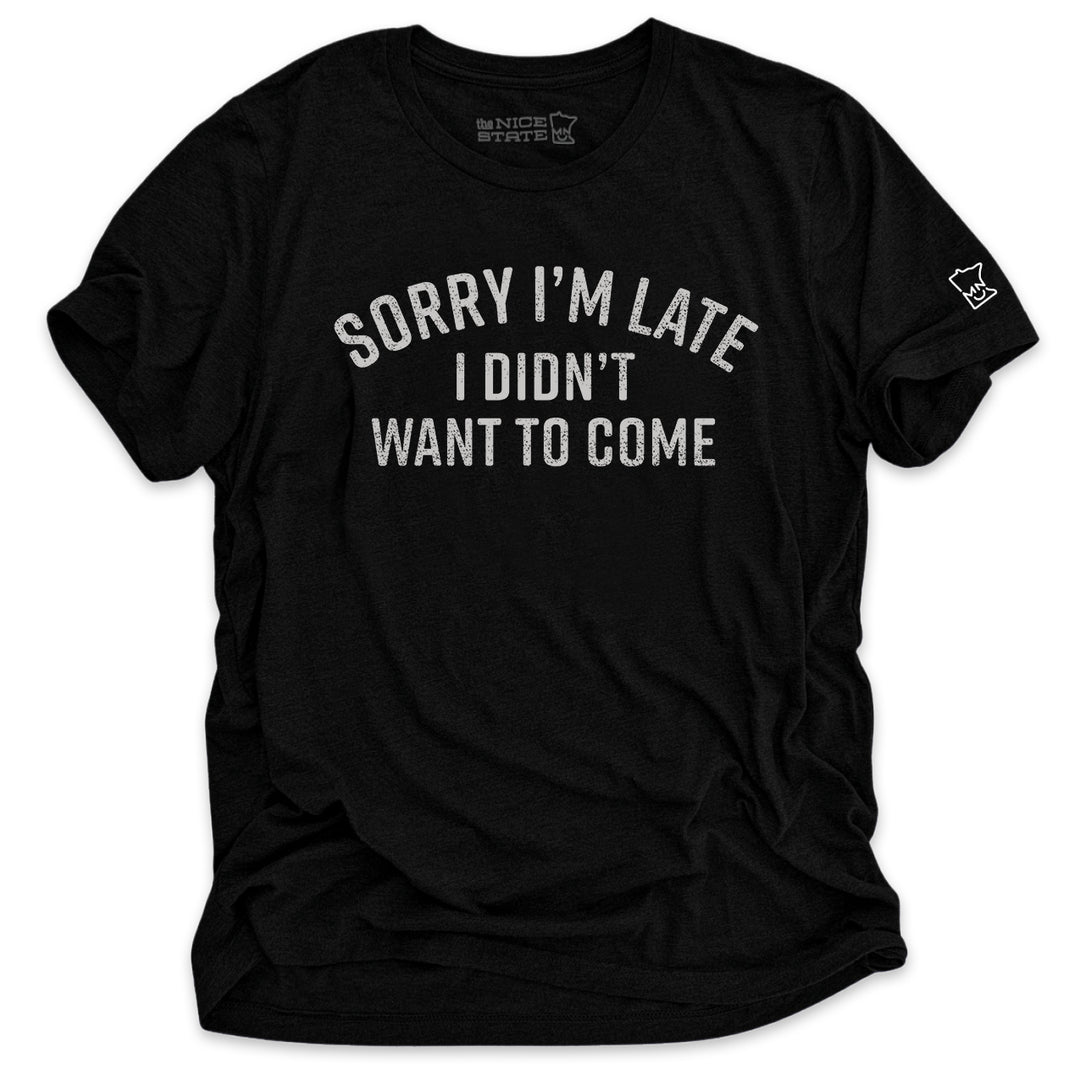 Sorry I'm Late, I Didn't Want To Come Tee