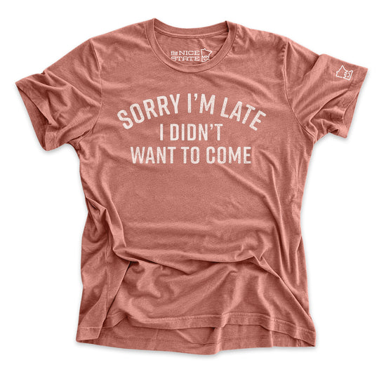 Sorry I'm Late, I Didn't Want To Come Tee
