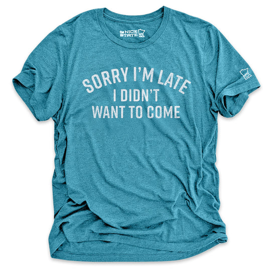 Sorry I'm Late, I Didn't Want To Come Tee