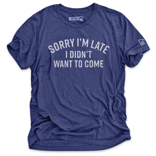 Sorry I'm Late, I Didn't Want To Come Tee