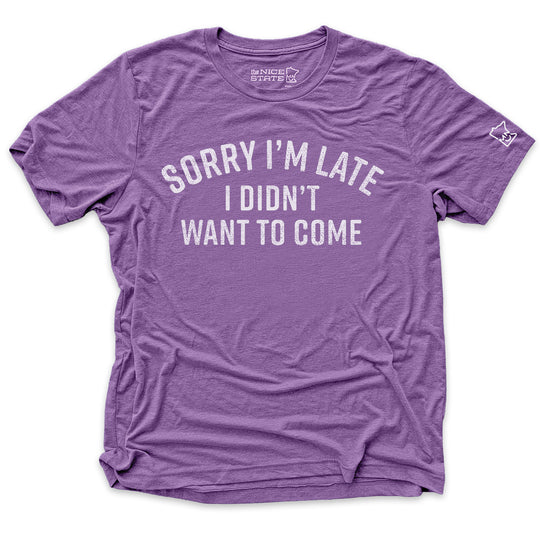 Sorry I'm Late, I Didn't Want To Come Tee